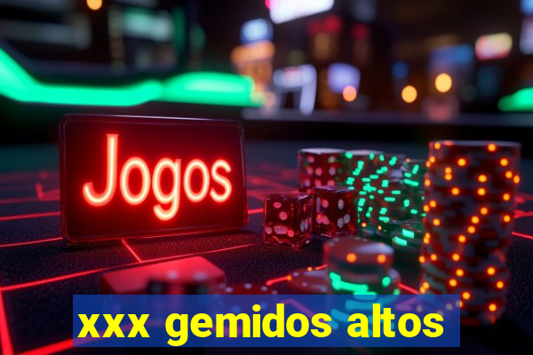 xxx gemidos altos